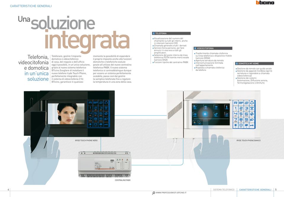 Scegliere di installare il nuovo telefono, perfettamente integrabile con il sistema di videocitofonia fili BTicino, garantisce in qualsiasi momento la possibilità di espandere il proprio impianto