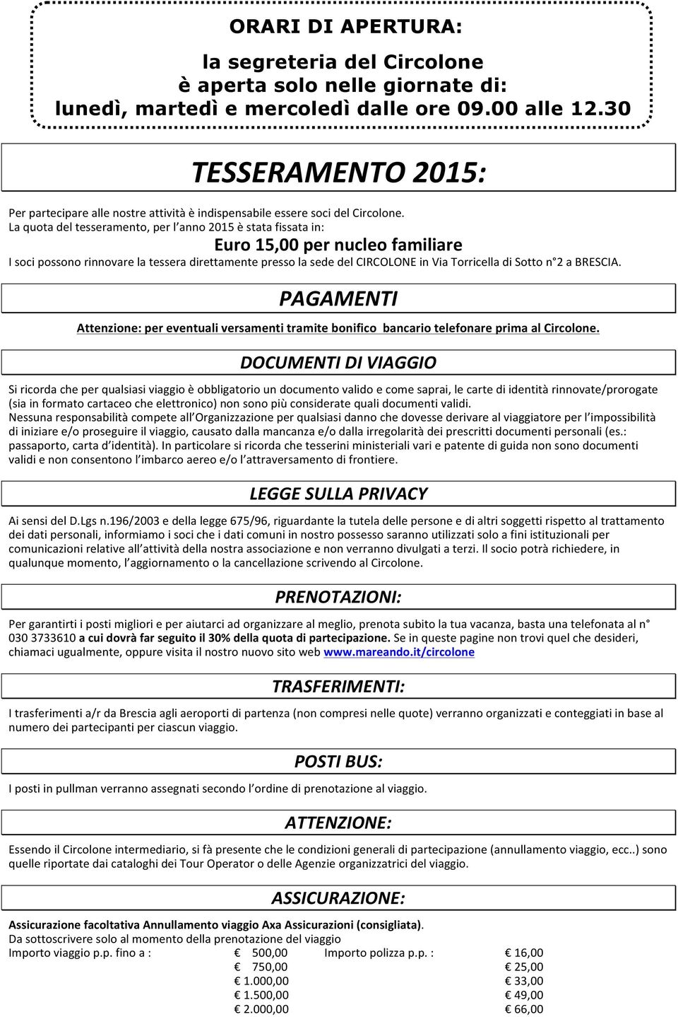 La quota del tesseramento, per l anno 2015 è stata fissata in: Euro 15,00 per nucleo familiare I soci possono rinnovare la tessera direttamente presso la sede del CIRCOLONE in Via Torricella di Sotto