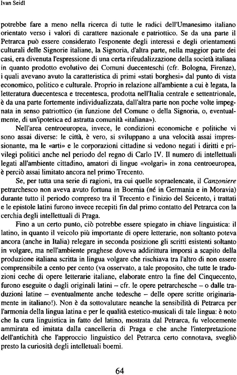 divenuta l'espressione di una certa rifeudalizzazione della società italiana in quanto prodotto evolutivo dei Comuni duecenteschi (cfr.