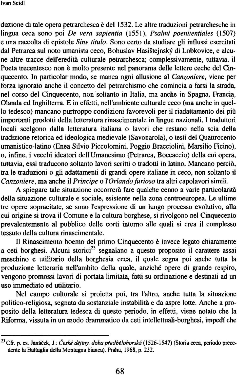 Sono certo da studiare gli influssi esercitati dal Petrarca sul noto umanista ceco, Bohuslav Hasištejnský di Lobkovice, e alcune altre tracce dell'eredità culturale petrarchesca; complessivamente,