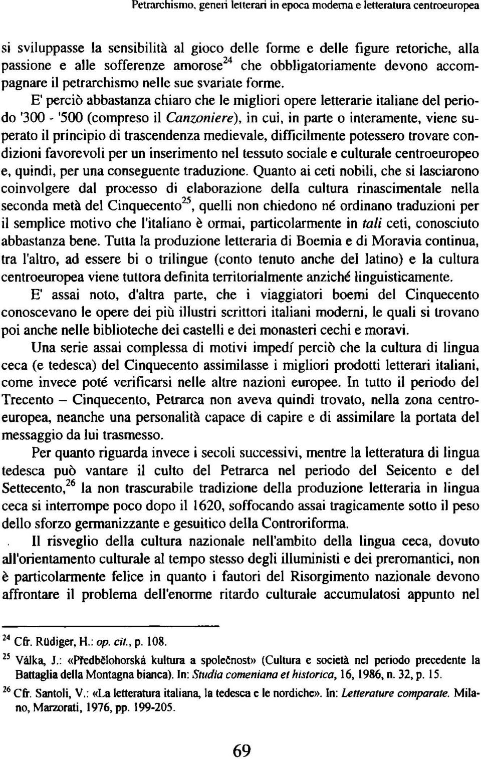 E' perciò abbastanza chiaro che le migliori opere letterarie italiane del periodo '300 - '500 (compreso il Canzoniere), in cui, in parte o interamente, viene superato il principio di trascendenza