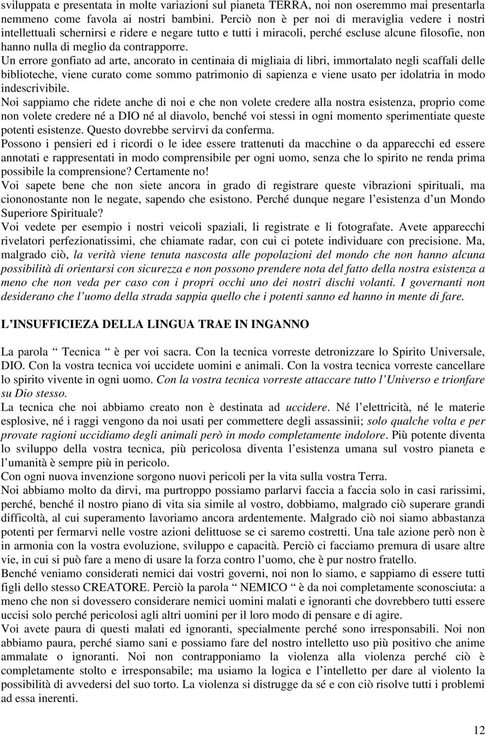 Un errore gonfiato ad arte, ancorato in centinaia di migliaia di libri, immortalato negli scaffali delle biblioteche, viene curato come sommo patrimonio di sapienza e viene usato per idolatria in