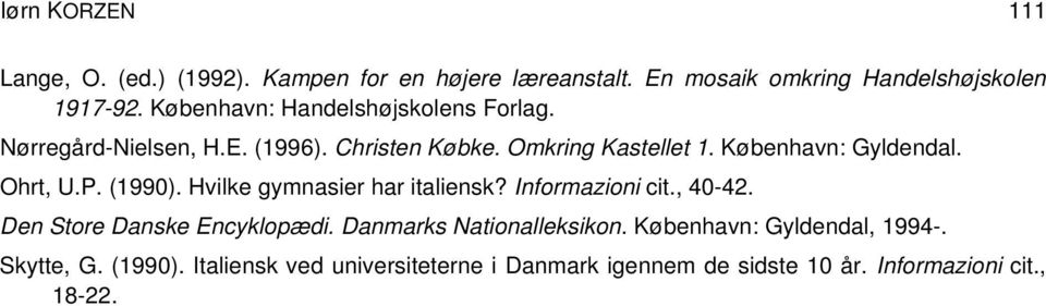 Ohrt, U.P. (1990). Hvilke gymnasier har italiensk? Informazioni cit., 40-42. Den Store Danske Encyklopædi.