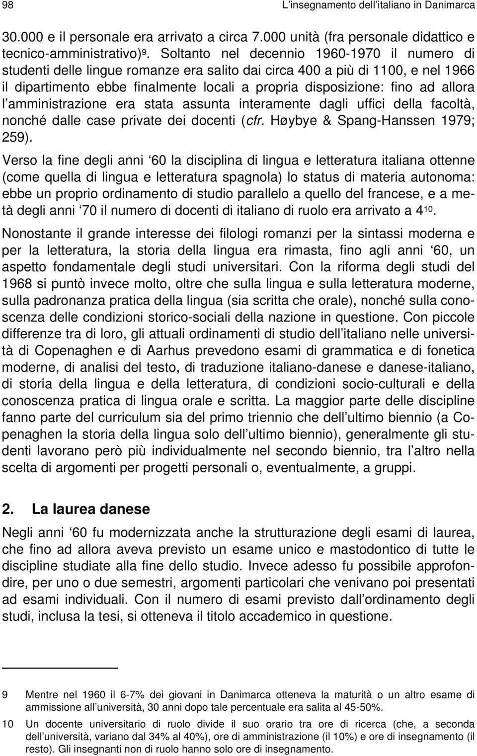 allora l amministrazione era stata assunta interamente dagli uffici della facoltà, nonché dalle case private dei docenti (cfr. Høybye & Spang-Hanssen 1979; 259).