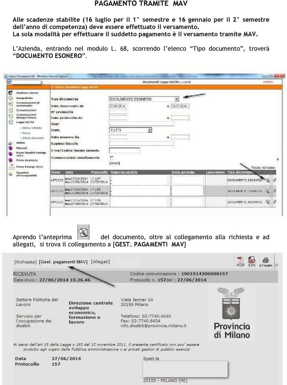 La sola modalità per effettuare il suddetto pagamento è il versamento tramite MAV. L Azienda, entrando nel modulo L.