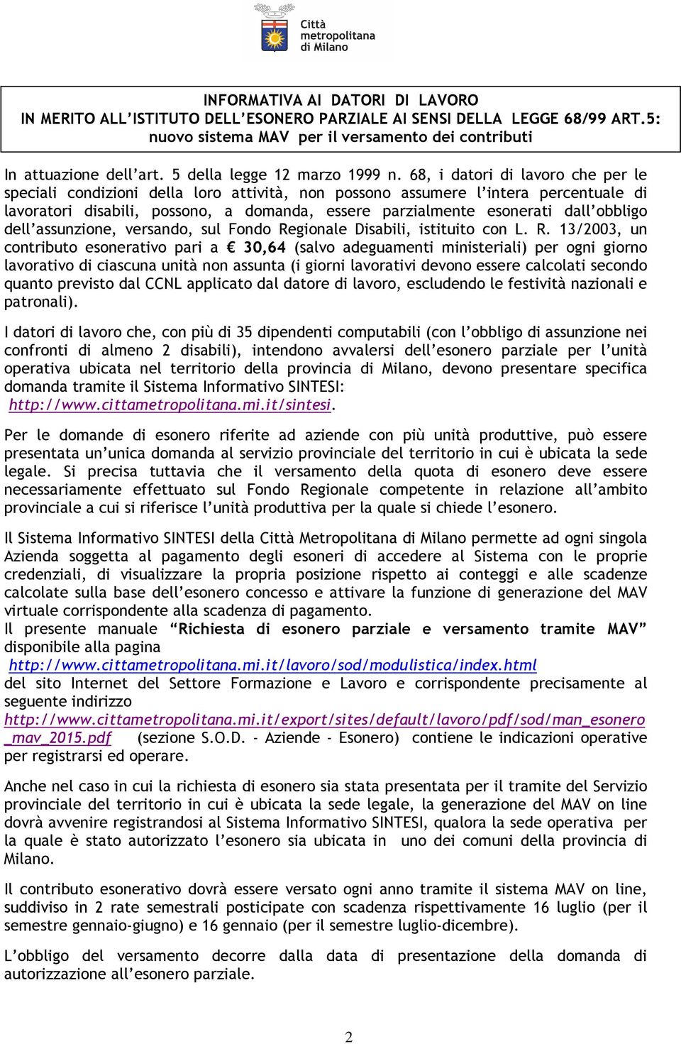 68, i datori di lavoro che per le speciali condizioni della loro attività, non possono assumere l intera percentuale di lavoratori disabili, possono, a domanda, essere parzialmente esonerati dall