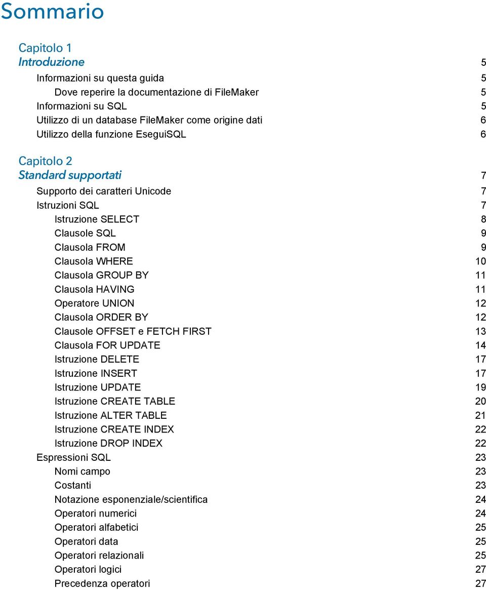 Clausola HAVING 11 Operatore UNION 12 Clausola ORDER BY 12 Clausole OFFSET e FETCH FIRST 13 Clausola FOR UPDATE 14 Istruzione DELETE 17 Istruzione INSERT 17 Istruzione UPDATE 19 Istruzione CREATE