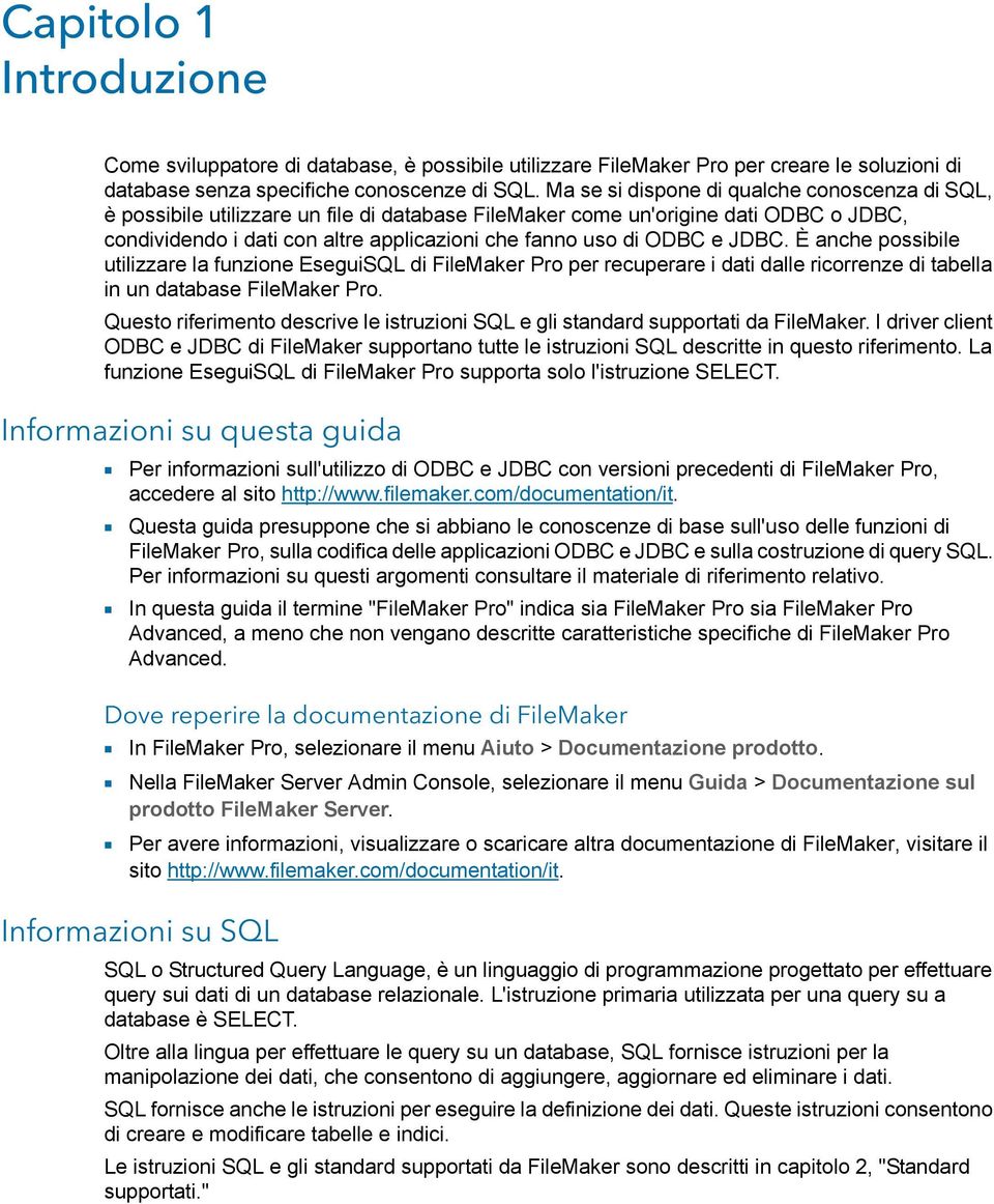 e JDBC. È anche possibile utilizzare la funzione EseguiSQL di FileMaker Pro per recuperare i dati dalle ricorrenze di tabella in un database FileMaker Pro.