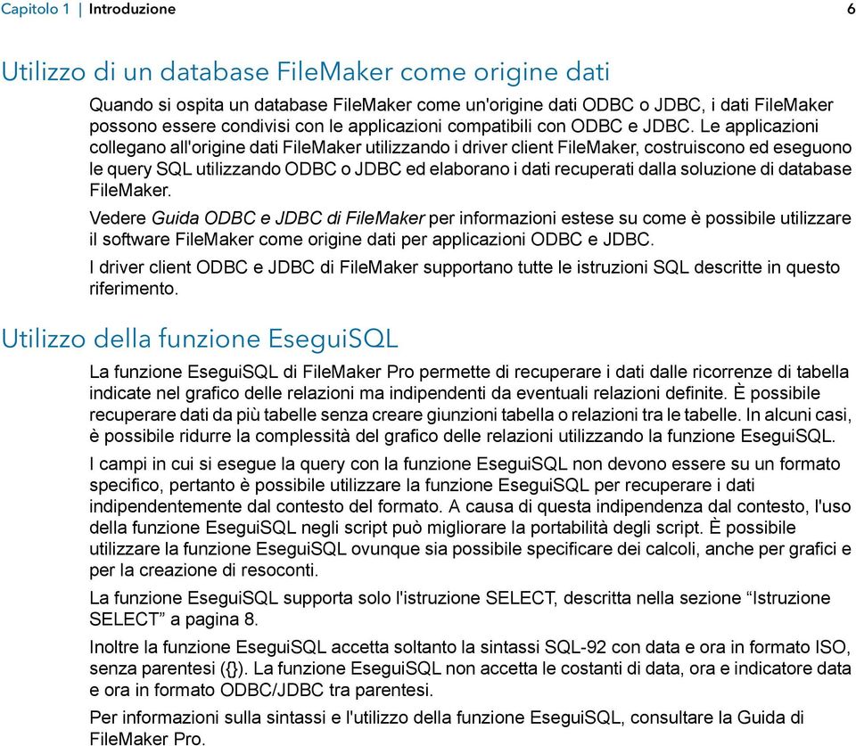 Le applicazioni collegano all'origine dati FileMaker utilizzando i driver client FileMaker, costruiscono ed eseguono le query SQL utilizzando ODBC o JDBC ed elaborano i dati recuperati dalla