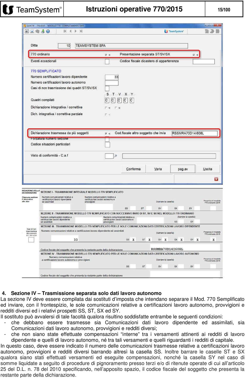 Il sostituto può avvalersi di tale facoltà qualora risultino soddisfatte entrambe le seguenti condizioni: - che debbano essere trasmesse sia Comunicazioni dati lavoro dipendente ed assimilati, sia