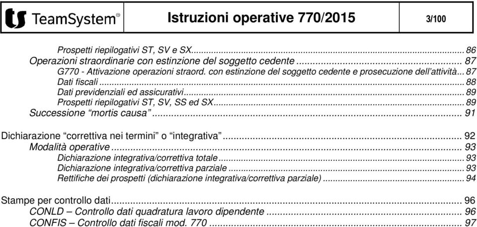 .. 89 Successione mortis causa... 91 Dichiarazione correttiva nei termini o integrativa... 92 Modalità operative... 93 Dichiarazione integrativa/correttiva totale.