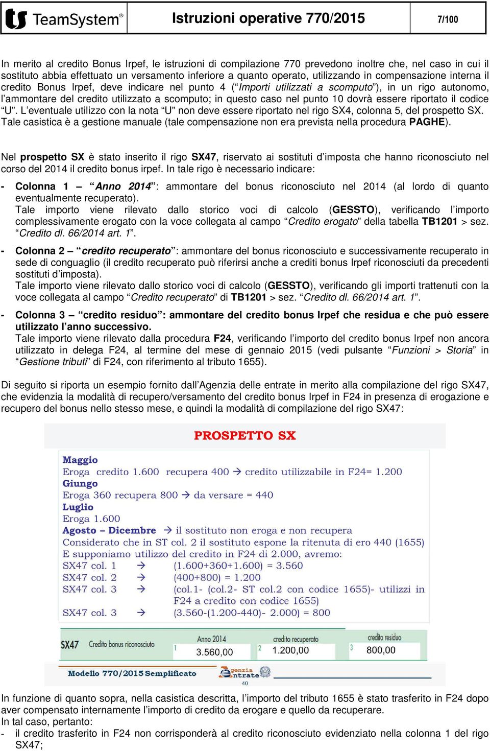 scomputo; in questo caso nel punto 10 dovrà essere riportato il codice U. L eventuale utilizzo con la nota U non deve essere riportato nel rigo SX4, colonna 5, del prospetto SX.