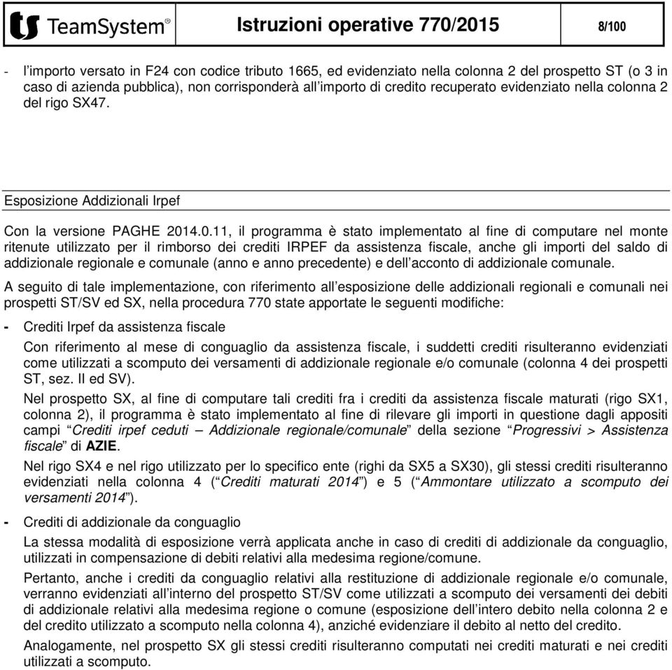 4.0.11, il programma è stato implementato al fine di computare nel monte ritenute utilizzato per il rimborso dei crediti IRPEF da assistenza fiscale, anche gli importi del saldo di addizionale