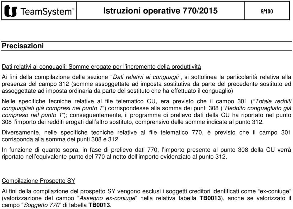 sostituto che ha effettuato il conguaglio) Nelle specifiche tecniche relative al file telematico CU, era previsto che il campo 301 ( Totale redditi conguagliati già compresi nel punto 1 )