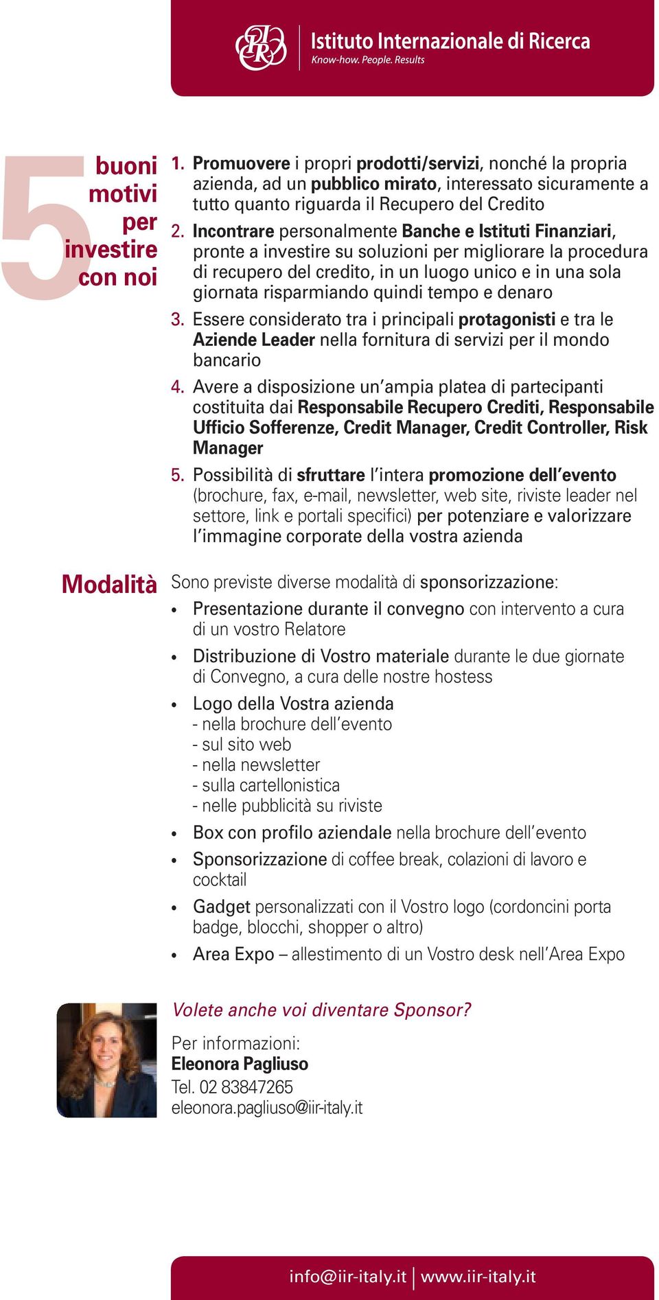 Incontrare personalmente Banche e Istituti Finanziari, pronte a investire su soluzioni per migliorare la procedura di recupero del credito, in un luogo unico e in una sola giornata risparmiando