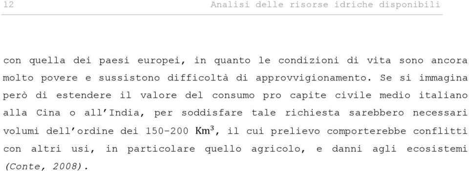 Se si immagina però di estendere il valore del consumo pro capite civile medio italiano alla Cina o all India, per