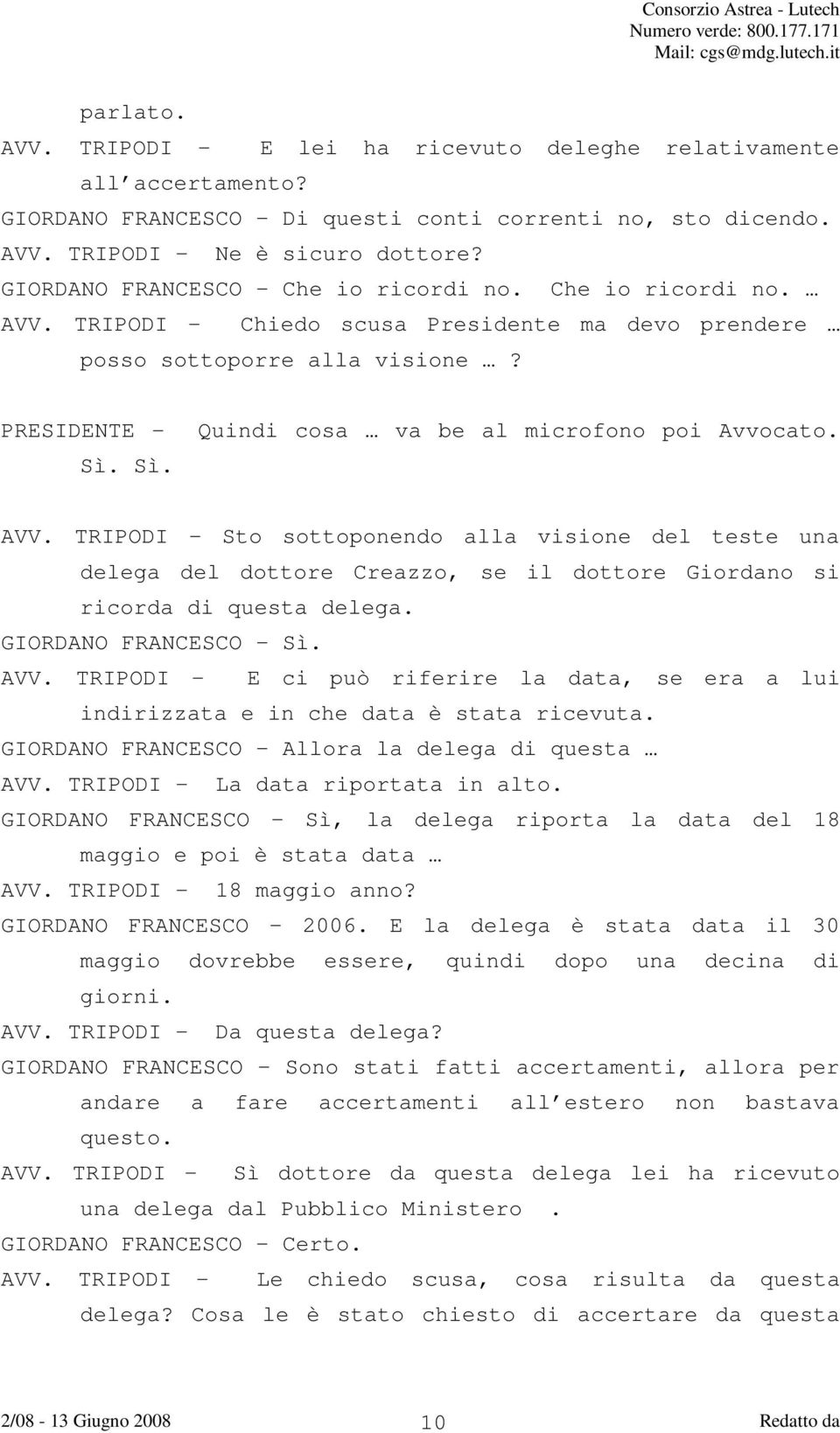 Sì. Quindi cosa va be al microfono poi Avvocato. AVV. TRIPODI Sto sottoponendo alla visione del teste una delega del dottore Creazzo, se il dottore Giordano si ricorda di questa delega.