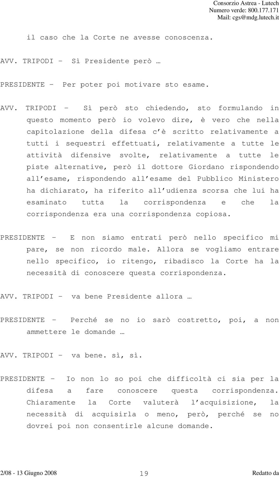 TRIPODI - Sì però sto chiedendo, sto formulando in questo momento però io volevo dire, è vero che nella capitolazione della difesa c è scritto relativamente a tutti i sequestri effettuati,