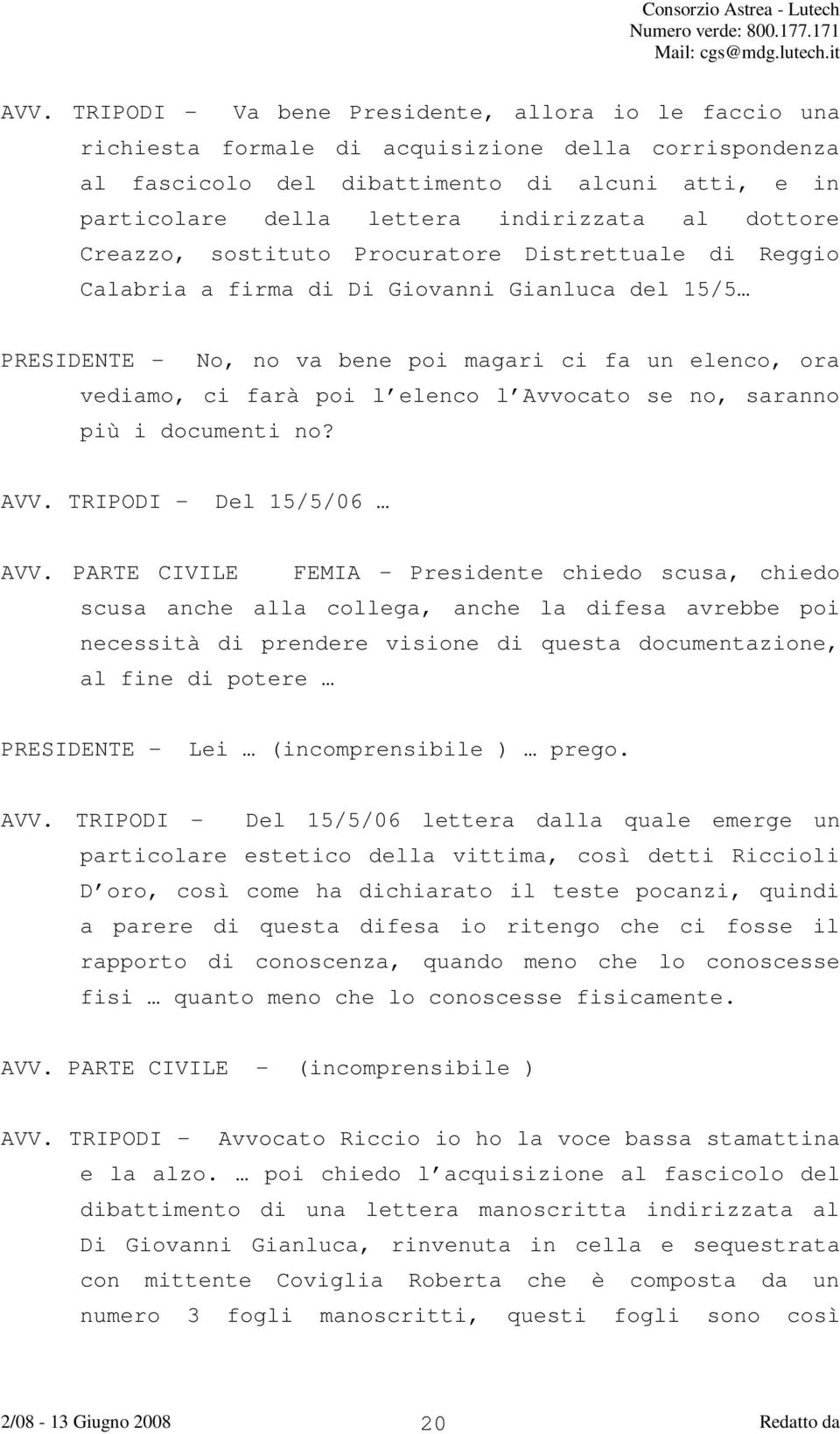 farà poi l elenco l Avvocato se no, saranno più i documenti no? AVV. TRIPODI - Del 15/5/06 AVV.