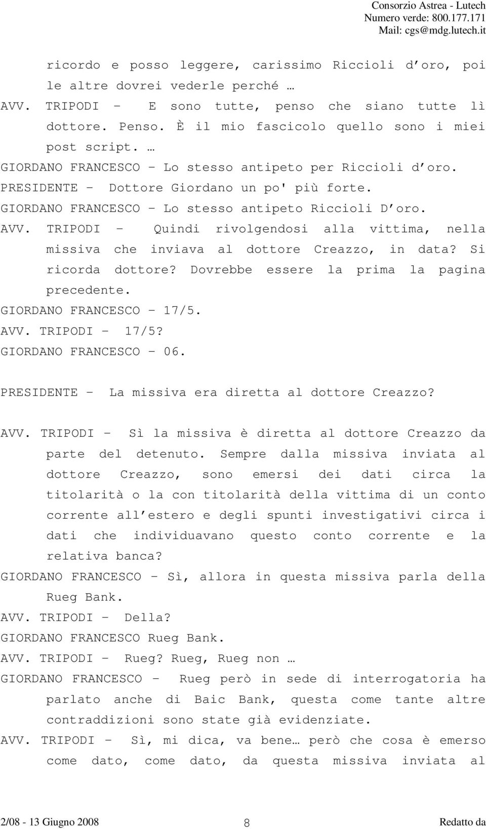 GIORDANO FRANCESCO Lo stesso antipeto Riccioli D oro. AVV. TRIPODI - Quindi rivolgendosi alla vittima, nella missiva che inviava al dottore Creazzo, in data? Si ricorda dottore?