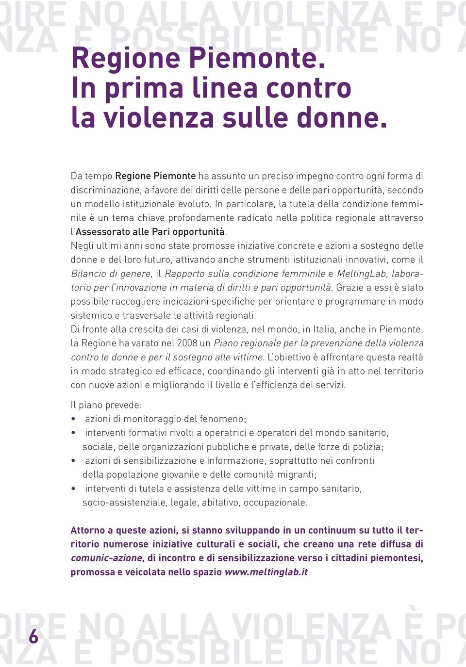 In particolare, la tutela della condizione femminile è un tema chiave profondamente radicato nella politica regionale attraverso l Assessorato alle Pari opportunità.