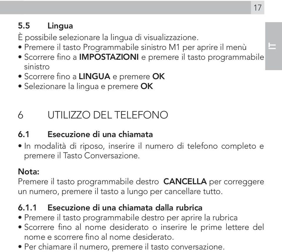 premere OK IT 6 UTILIZZO DEL TELEFONO 6.1 Esecuzione di una chiamata In modalità di riposo, inserire il numero di telefono completo e premere il Tasto Conversazione.