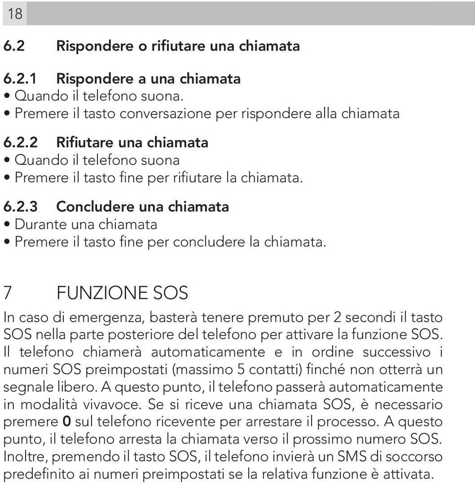 7 FUNZIONE SOS In caso di emergenza, basterà tenere premuto per 2 secondi il tasto SOS nella parte posteriore del telefono per attivare la funzione SOS.