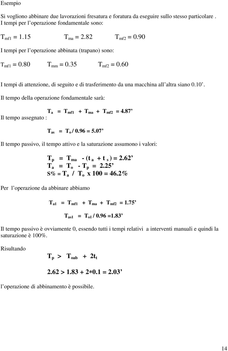 Il tempo della operazione fondamentale sarà: T a = T mf1 + T ma + T mf2 = 4.87 Il tempo assegnato : T as = T o / 0.96 = 5.