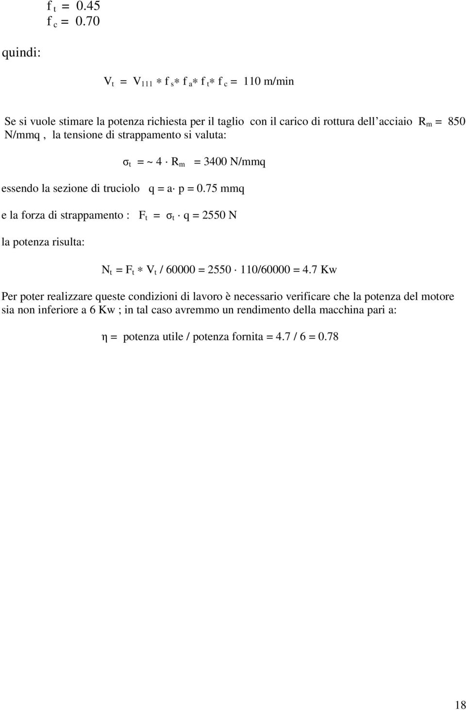 la tensione di strappamento si valuta: σ t = ~ 4 R m = 3400 N/mmq essendo la sezione di truciolo q = a p = 0.