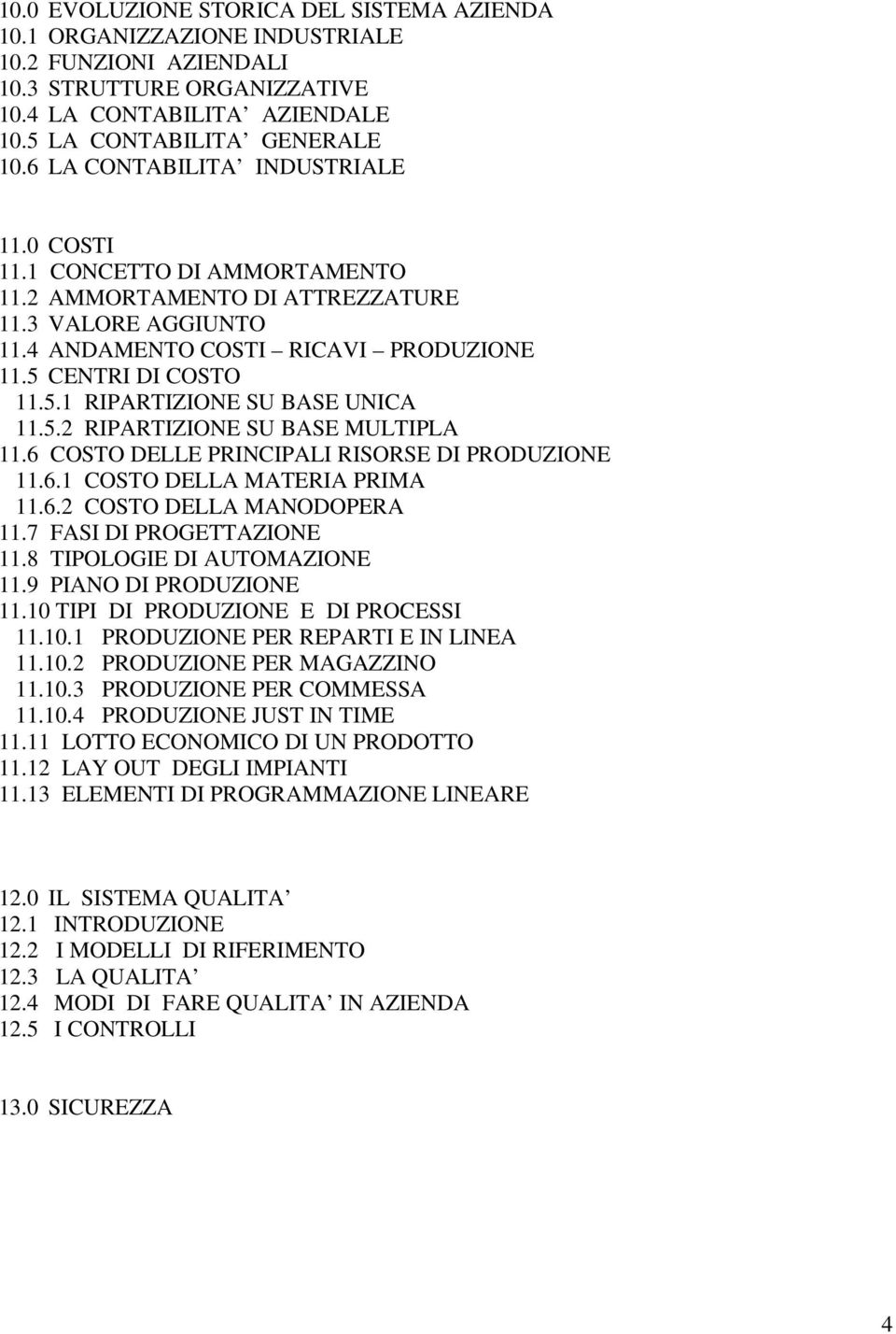 CENTRI DI COSTO 11.5.1 RIPARTIZIONE SU BASE UNICA 11.5.2 RIPARTIZIONE SU BASE MULTIPLA 11.6 COSTO DELLE PRINCIPALI RISORSE DI PRODUZIONE 11.6.1 COSTO DELLA MATERIA PRIMA 11.6.2 COSTO DELLA MANODOPERA 11.