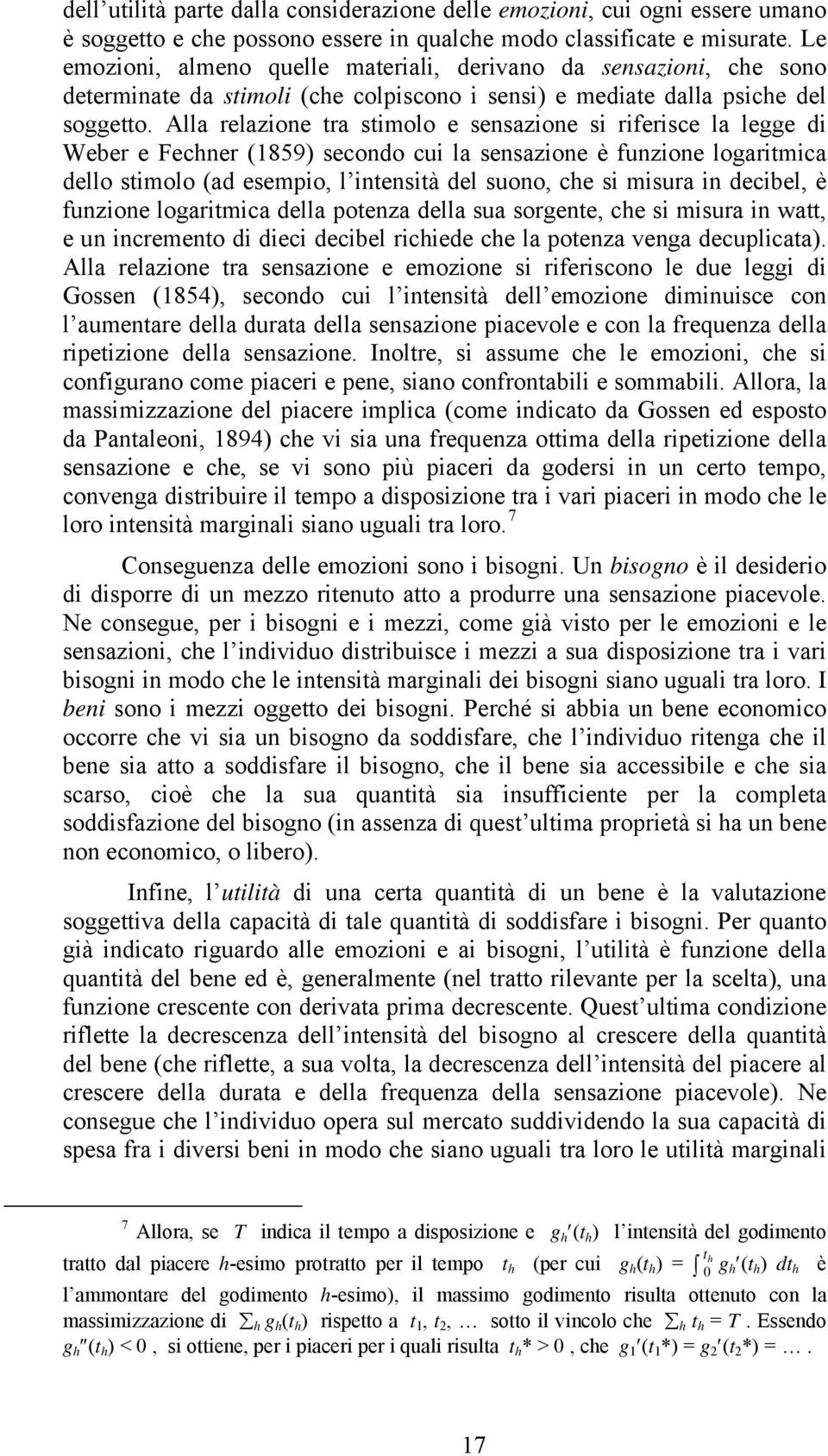 Alla relazione tra stimolo e sensazione si riferisce la legge di Weber e Fechner (859) secondo cui la sensazione è funzione logaritmica dello stimolo (ad esempio, l intensità del suono, che si misura