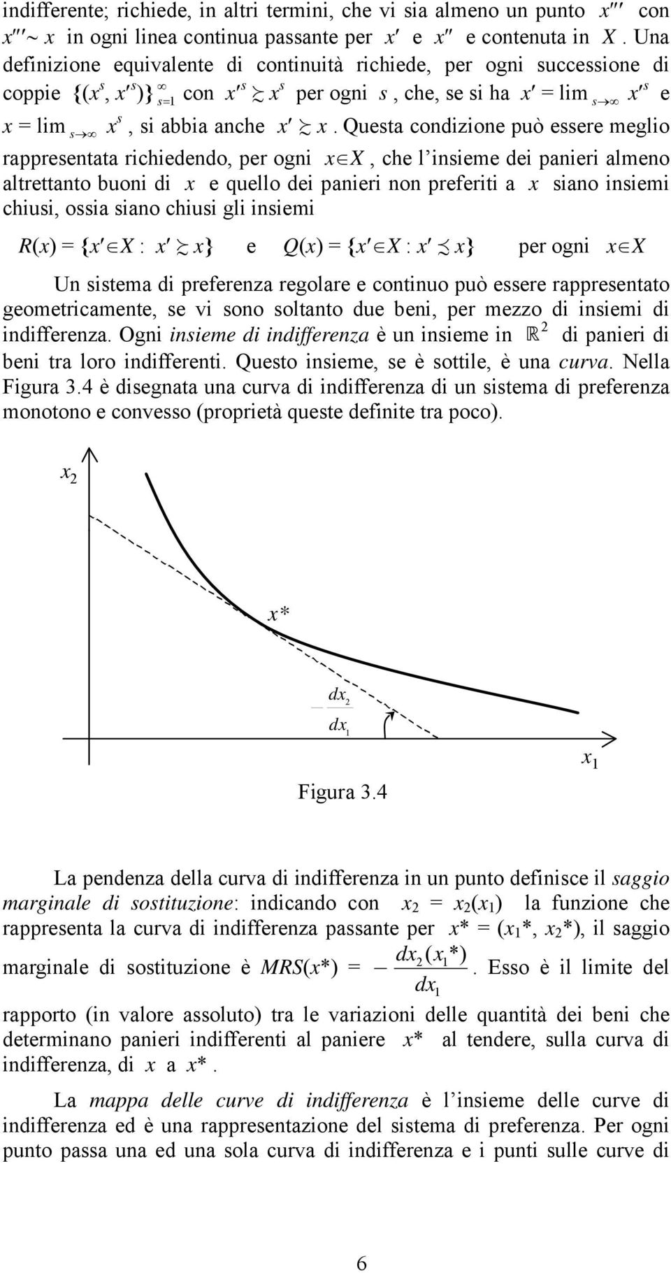 Questa condizione può essere meglio s rappresentata richiedendo, per ogni x X, che l insieme dei panieri almeno altrettanto buoni di x e quello dei panieri non preferiti a x siano insiemi chiusi,