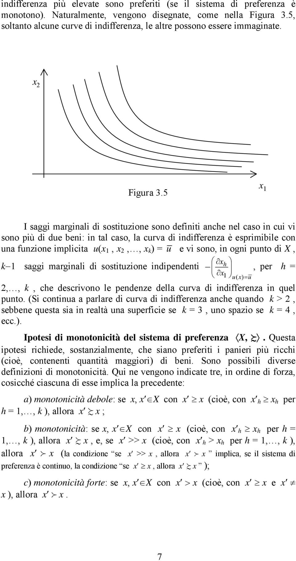 5 x I saggi marginali di sostituzione sono definiti anche nel caso in cui vi sono più di due beni: in tal caso, la curva di indifferenza è esprimibile con una funzione implicita u(x, x 2,, x ) = u e