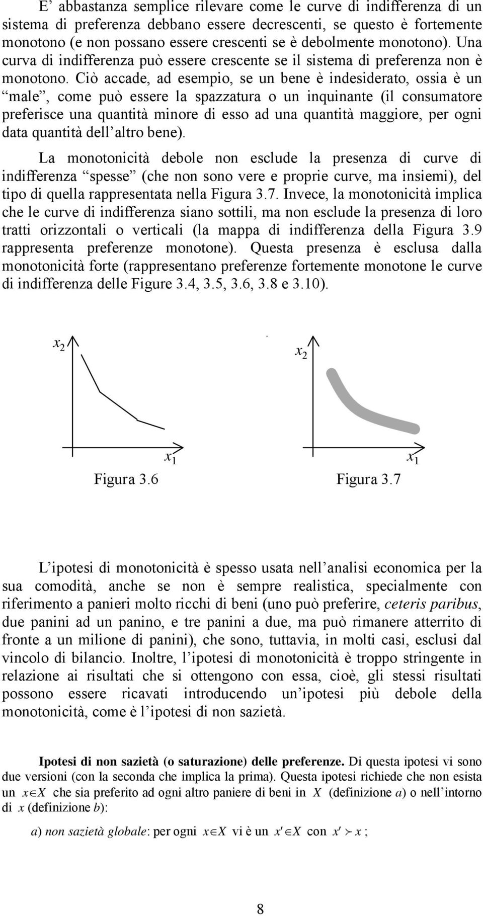 Ciò accade, ad esempio, se un bene è indesiderato, ossia è un male, come può essere la spazzatura o un inquinante (il consumatore preferisce una quantità minore di esso ad una quantità maggiore, per