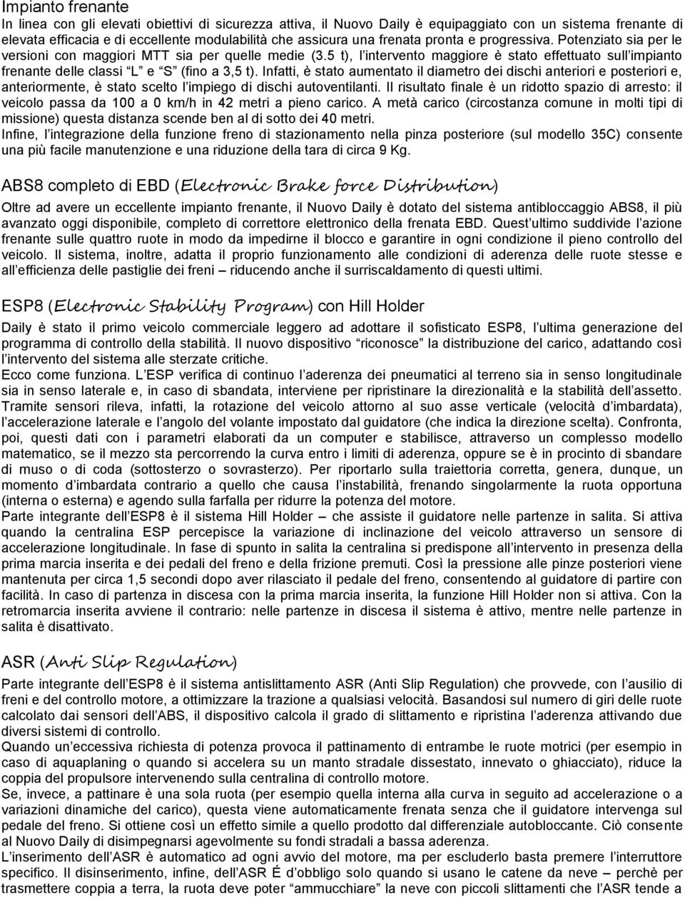 5 t), l intervento maggiore è stato effettuato sull impianto frenante delle classi L e S (fino a 3,5 t).