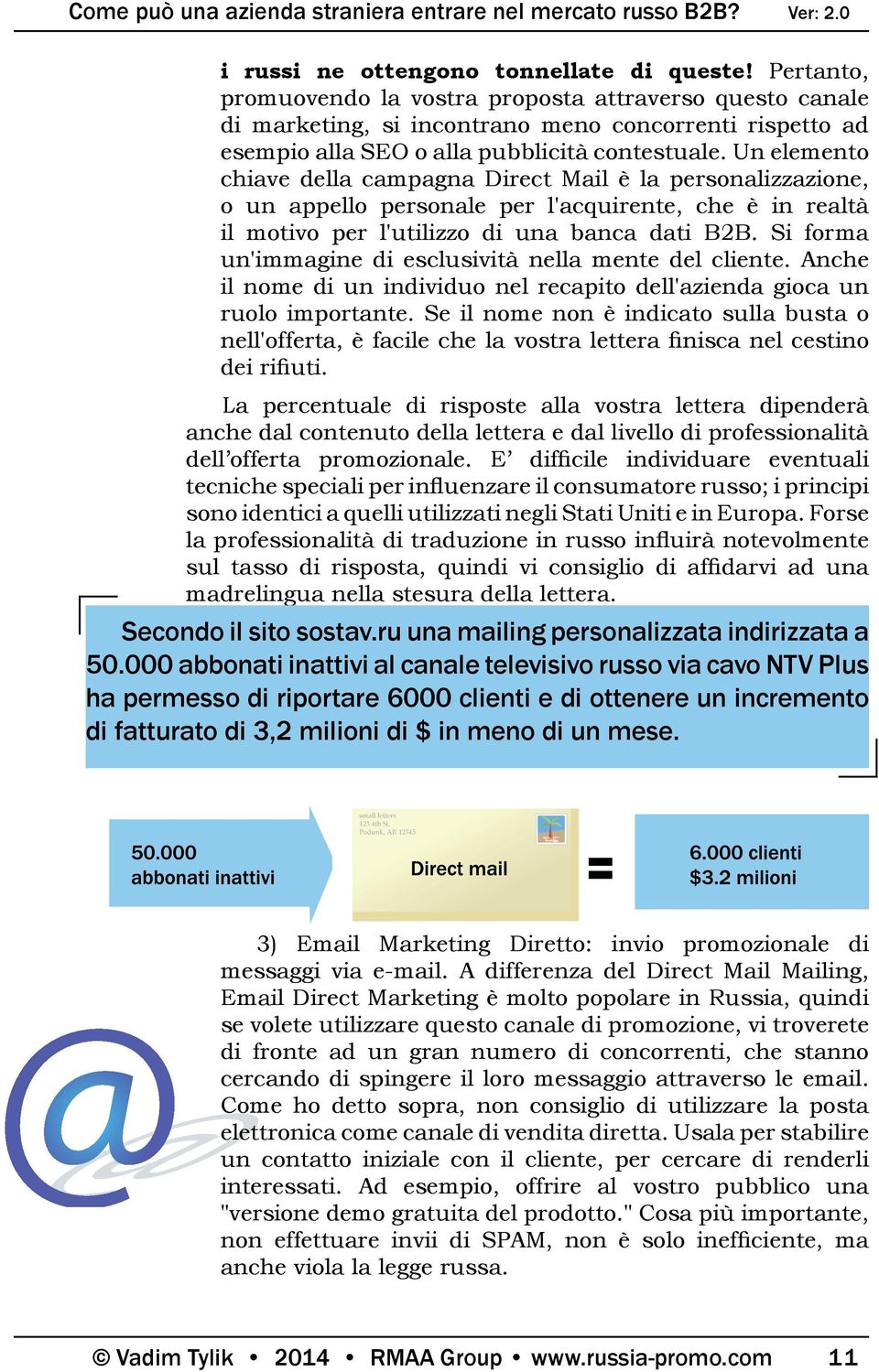 Un elemento chiave della campagna Direct Mail è la personalizzazione, o un appello personale per l'acquirente, che è in realtà il motivo per l'utilizzo di una banca dati B2B.