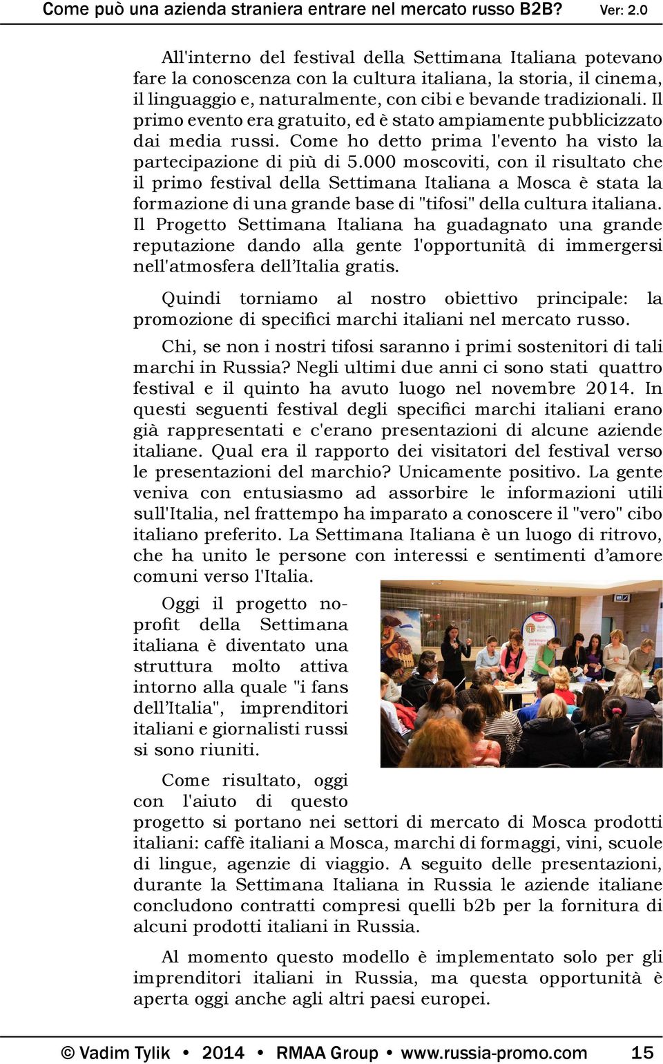 000 moscoviti, con il risultato che il primo festival della Settimana Italiana a Mosca è stata la formazione di una grande base di "tifosi" della cultura italiana.