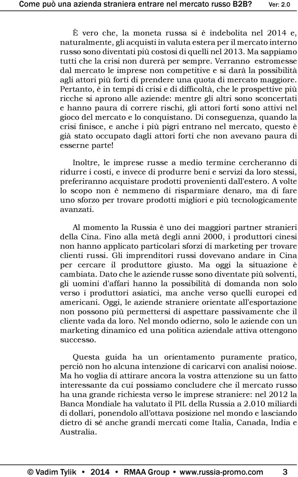 Verranno estromesse dal mercato le imprese non competitive e si darà la possibilità agli attori più forti di prendere una quota di mercato maggiore.