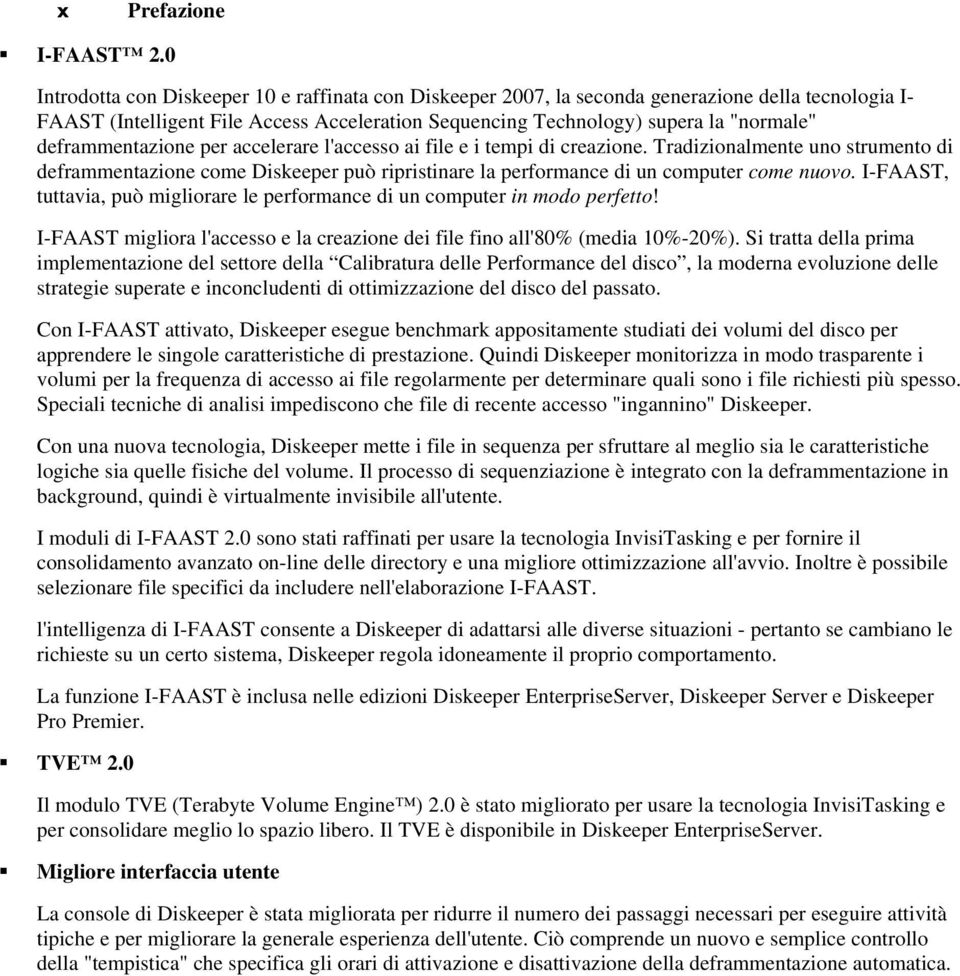 deframmentazione per accelerare l'accesso ai file e i tempi di creazione. Tradizionalmente uno strumento di deframmentazione come Diskeeper può ripristinare la performance di un computer come nuovo.