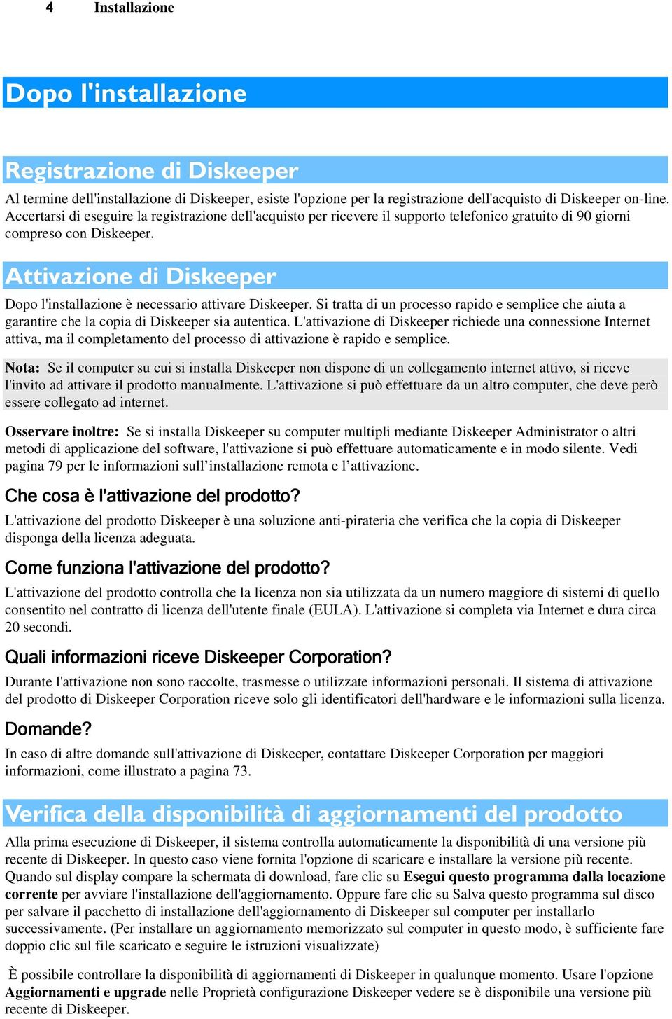 Attivazione di Diskeeper Dopo l'installazione è necessario attivare Diskeeper. Si tratta di un processo rapido e semplice che aiuta a garantire che la copia di Diskeeper sia autentica.