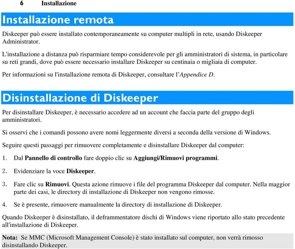 migliaia di computer. Per informazioni su l'installazione remota di Diskeeper, consultare l Appendice D.