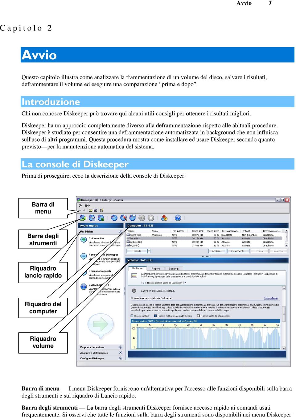 Diskeeper ha un approccio completamente diverso alla deframmentazione rispetto alle abituali procedure.