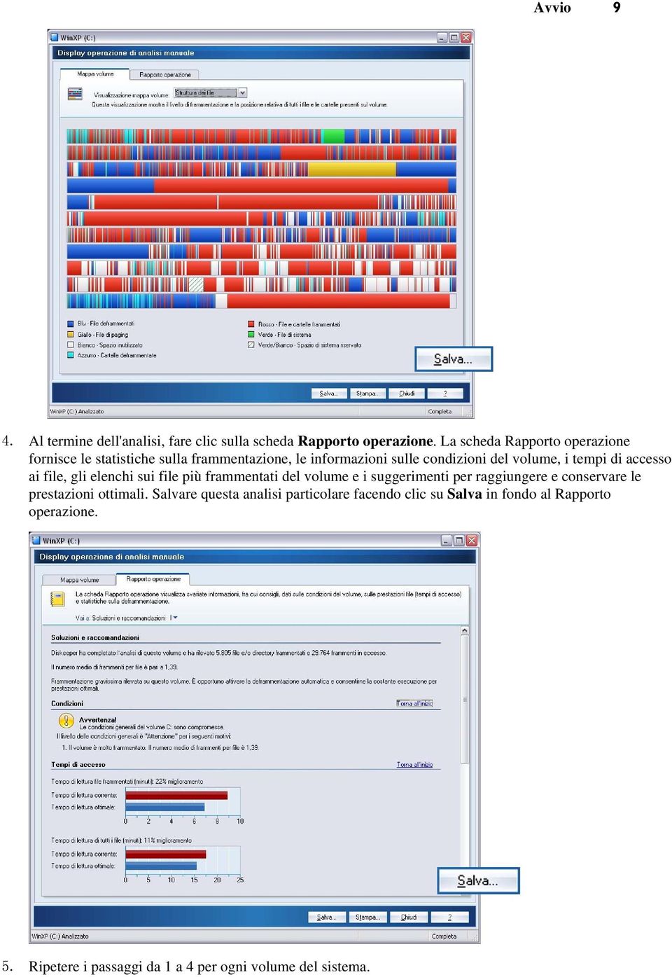 tempi di accesso ai file, gli elenchi sui file più frammentati del volume e i suggerimenti per raggiungere e conservare le