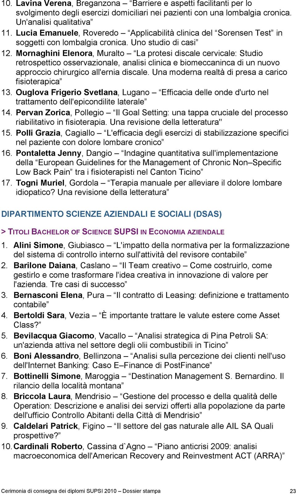 Mornaghini Elenora, Muralto La protesi discale cervicale: Studio retrospettico osservazionale, analisi clinica e biomeccaninca di un nuovo approccio chirurgico all'ernia discale.