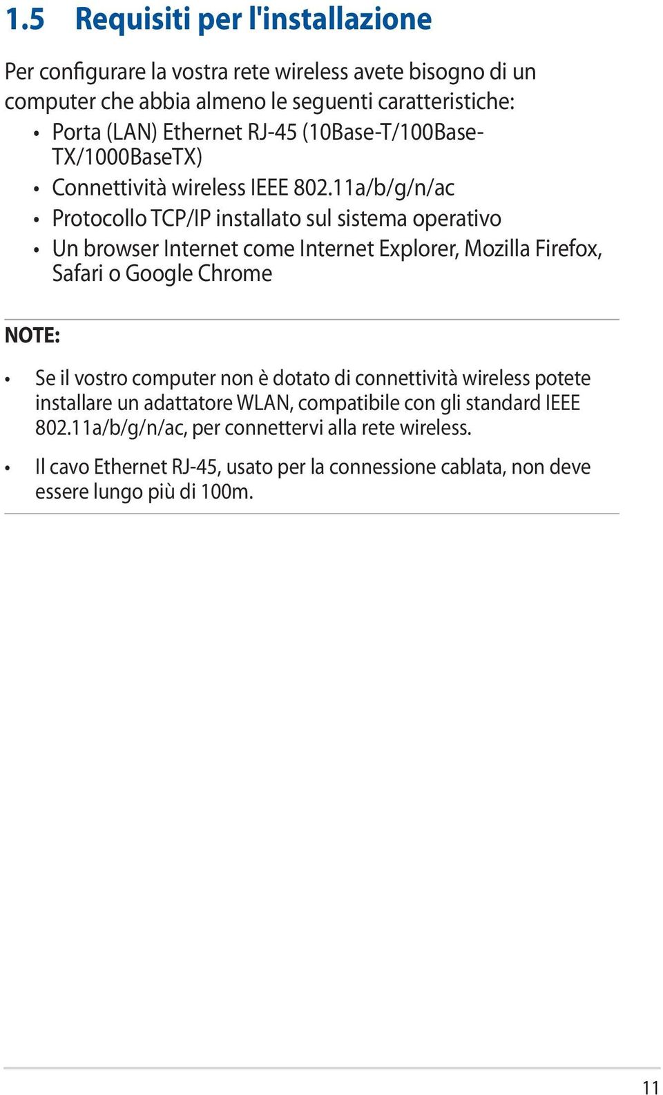 11a/b/g/n/ac Protocollo TCP/IP installato sul sistema operativo Un browser Internet come Internet Explorer, Mozilla Firefox, Safari o Google Chrome NOTE: Se il vostro