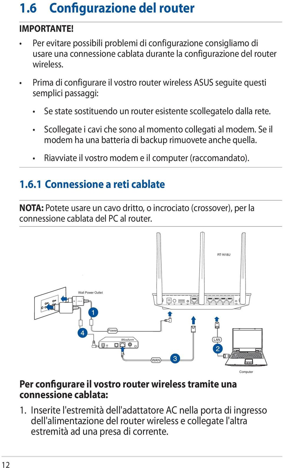 Scollegate i cavi che sono al momento collegati al modem. Se il modem ha una batteria di backup rimuovete anche quella. Riavviate il vostro modem e il computer (raccomandato). 1.6.