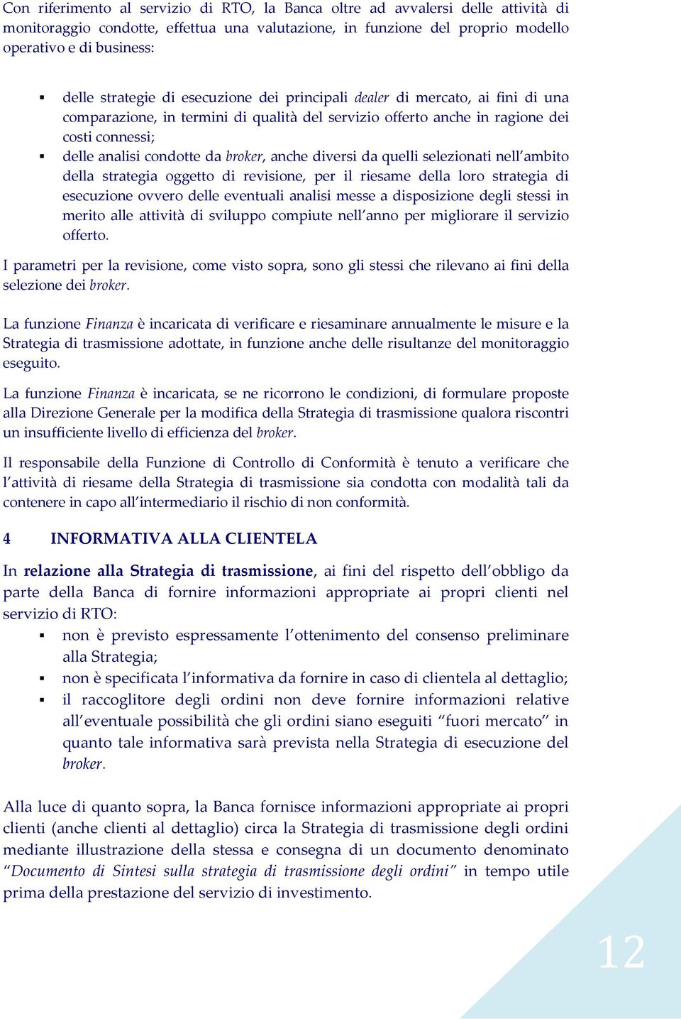 broker, anche diversi da quelli selezionati nell ambito della strategia oggetto di revisione, per il riesame della loro strategia di esecuzione ovvero delle eventuali analisi messe a disposizione