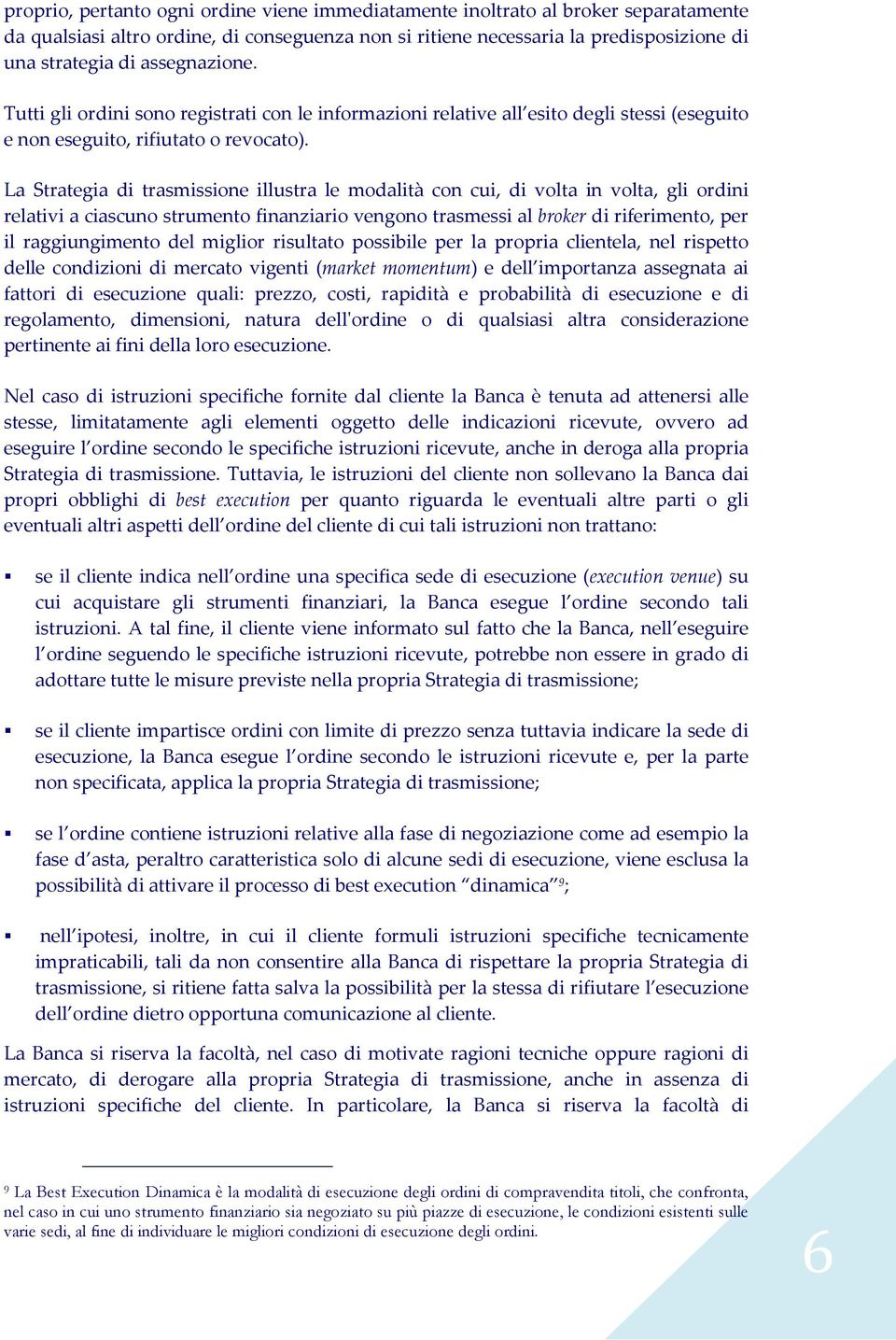 La Strategia di trasmissione illustra le modalità con cui, di volta in volta, gli ordini relativi a ciascuno strumento finanziario vengono trasmessi al broker di riferimento, per il raggiungimento