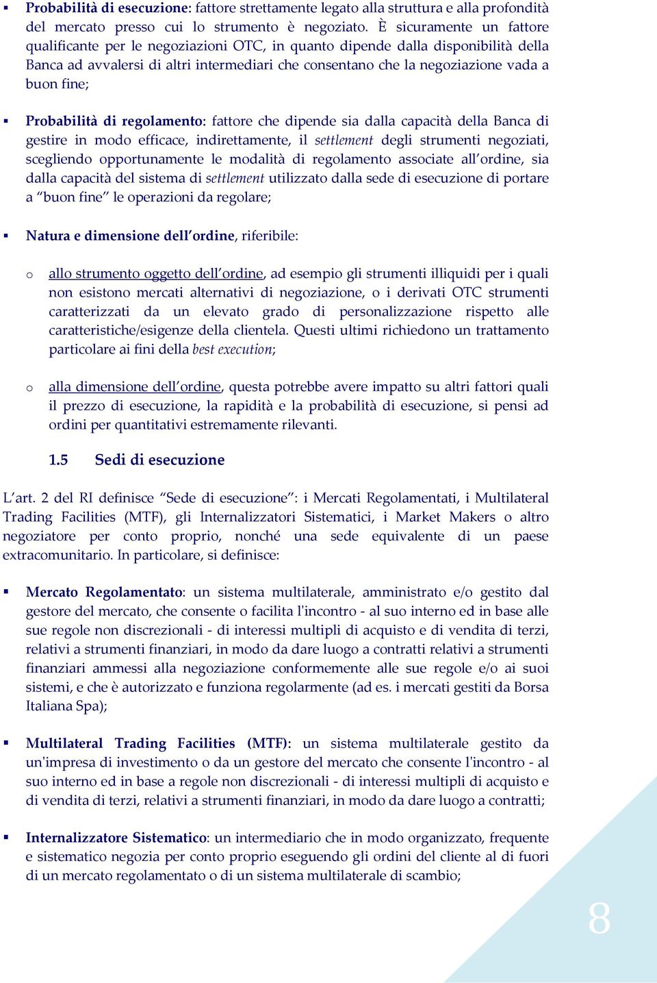 fine; Probabilità di regolamento: fattore che dipende sia dalla capacità della Banca di gestire in modo efficace, indirettamente, il settlement degli strumenti negoziati, scegliendo opportunamente le