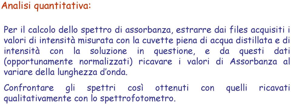 e da questi dati (opportunamente normalizzati) ricavare i valori di Assorbanza al variare della lunghezza